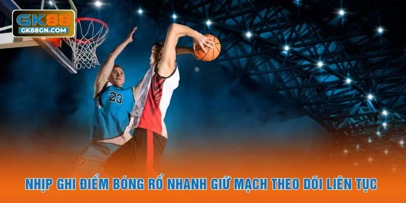 Nhịp ghi điểm bóng rổ nhanh giữ mạch theo dõi liên tục