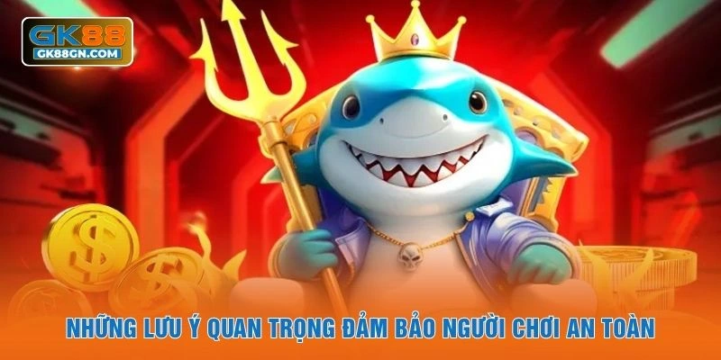 Những lưu ý quan trọng đảm bảo người chơi an toàn