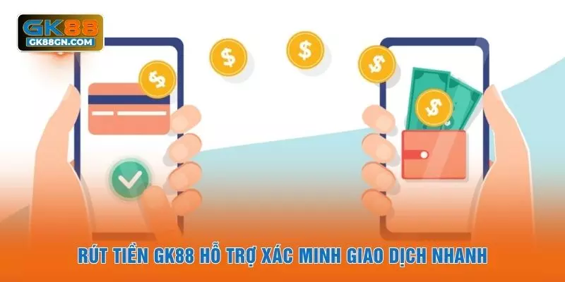Rút tiền GK88 hỗ trợ xác minh giao dịch nhanh