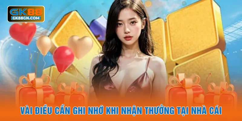 Vài điều cần ghi nhớ khi nhận thưởng tại nhà cái